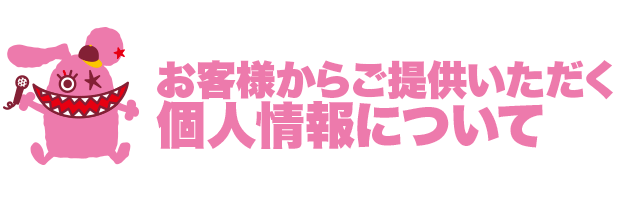 お客様からご提供いただく個人情報について
